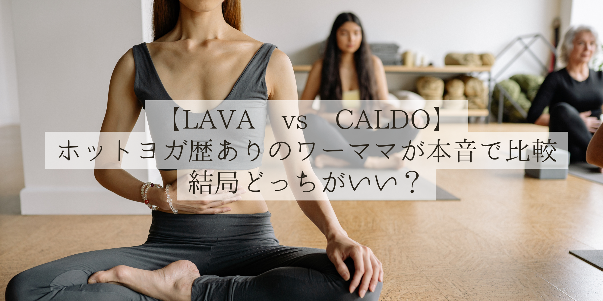 【LAVA vs CALDO】ホットヨガ歴ありのワーママが本音で比較｜結局どっちがいい？